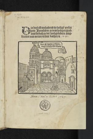 Dis buch ist innhaltend die heilige[n] reysen gein Jherusalem zu dem heiligen Grab vnd furbaß zu der hochgelobten jungfrowen vnd merteryn sant katheryn