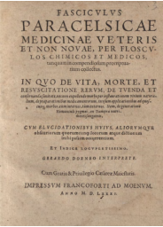Fascicvlvs Paracelsicae (ae veteris et non novae, per floscvlos chimicos et medicos, tanquam in compendiosum propmtuarium collectus, in qvo de vita, morte et resvscitatione rervm [...]