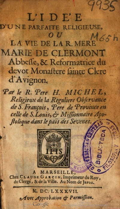 L'idée d'une parfaite religieuse, ou La vie de la R. Mere Marie de Clermont abbesse, reformatrice du devot Monastere sainte Clere d'Avignon