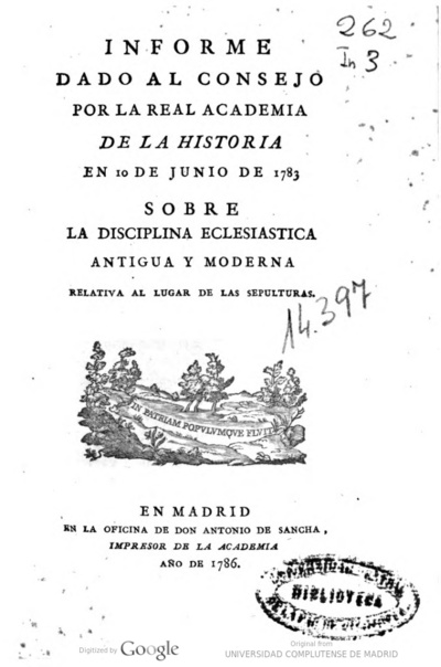 Informe dado al Consejo por la Real Academia de la Historia en 10 de Junio de 1783 sobre la disciplina eclesiastica antigua y moderna relativa al lugar de las sepulturas