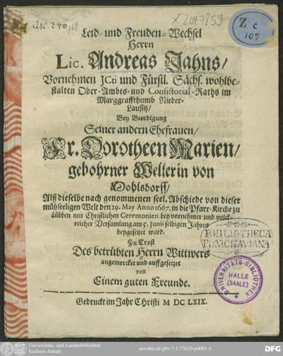 Omnia Leid Und Freuden Wechsel Herrn Lic Andreas Jahns Vornehmen Icti Und Furstl Sachs Wohlbestallten Ober Ambts Und Consistorial Raths Im Marggraffthumb Nieder Lausitz Bey Beerdigung Seiner Andern Ehefrauen Fr Dorotheen Marien Gebohrner