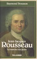 Jean-Jacques Rousseau. 1, La Marche à la gloire / Raymond Trousson