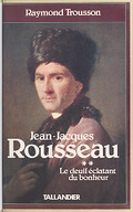 Jean-Jacques Rousseau. 2, Le Deuil éclatant du bonheur / Raymond Trousson