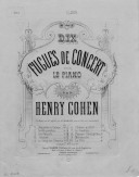 Dix fugues de concert : pour le piano / par Henry Cohen ; [orn. par] A. Marcé
