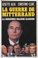 La guerre de Mitterrand : la dernière grande illusion / Josette Alia, Christine Clerc