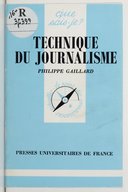 Technique du journalisme (6e éd. refondue) / Philippe Gaillard