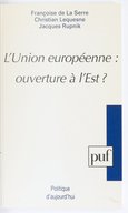 L'Union européenne : ouverture à l'Est ? / Françoise de La Serre, Christian Lequesne, Jacques Rupnik