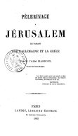 Pèlerinage à Jérusalem en passant par l'Allemagne et la Grèce, par M. l'abbé Massoni,...
