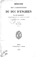 Mémoire sur l'arrestation du duc d'Enghien / par M. Schmitt, ancien officier de l'armée de Condé ; traduit par M. A. Pernot