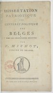 Dissertation patriotique sur l'intérêt politique des Belges dans les circonstances présentes , par F. Michot,...