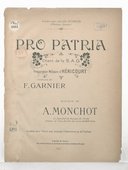 Pro Patria, chant de la S. A. G., Reparation militaire, d' Hericourt. Paroles de F. Garnier. Musique de A. Monchot,...