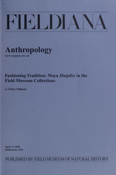 Fashioning tradition : Maya huipiles in the Field Museum Collections / J. Claire Odland.