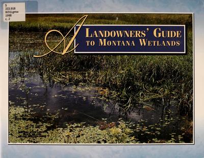 A landowners' guide to Montana wetlands / [written and coordinated by Judy McCarthy ; editor, Carolyn Duckworth].