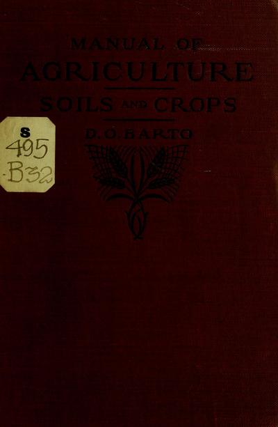 Manual of agriculture for secondary schools; studies in soils and crop production, by D. O. Barto ... with introduction by E. Davenport ...