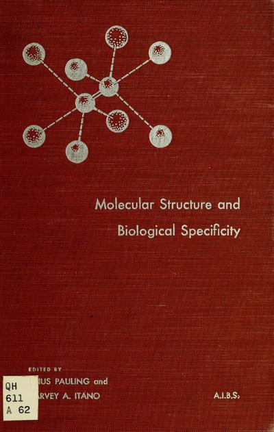 Molecular structure and biological specificity; a symposium sponsored by the Office of Naval Research and arranged by the American Institute of Biological Sciences, held in Washington, D.C., October 28, 29, 1955. Edited by Linus Pauling and Harvey A. Itano.