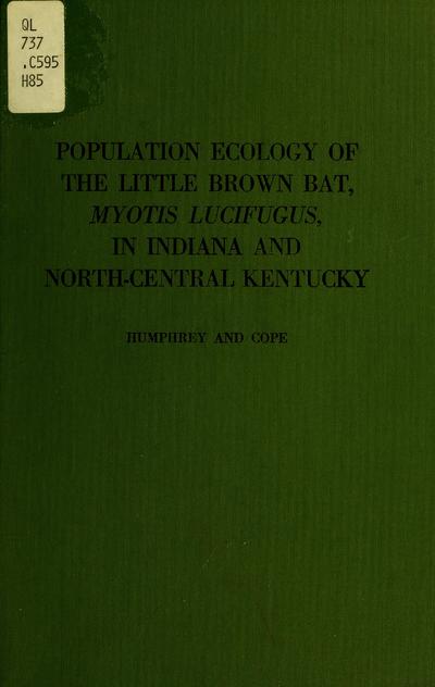 Population ecology of the little brown bat ....Population ecology of the little brown bat, Myotis lucifugus, in Indiana and north-central Kentucky / by Stephen R. Humphrey and James B. Cope.