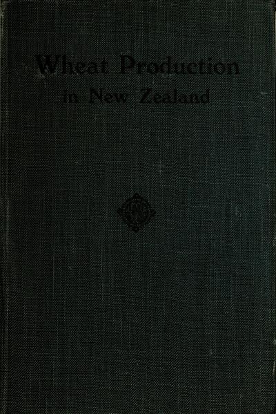 Wheat production in New Zealand; a study in the economics of New Zealand agriculture. With a chapter on Improvement in wheat by selection in N.Z., contributed by F.W. Hilgendorf and an introd. by James Hight.