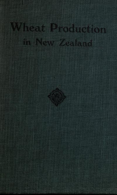 Wheat production in New Zealand; a study in the economics of New Zealand agriculture, by D.B. Copland ... with a chapter on improvement in wheat by selection in N.Z., contributed by F.W. Hilgendorf ... with an introduction by James Hight ...