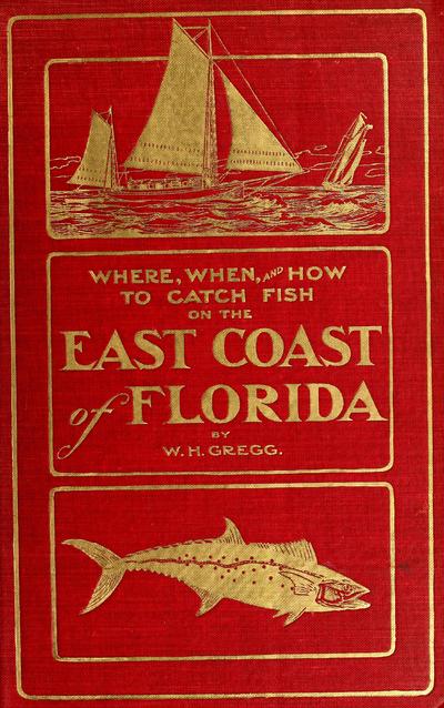 Where, when, and how to catch fish on the east coast of Florida, by William H. Gregg, assisted by Capt. John Gardner.