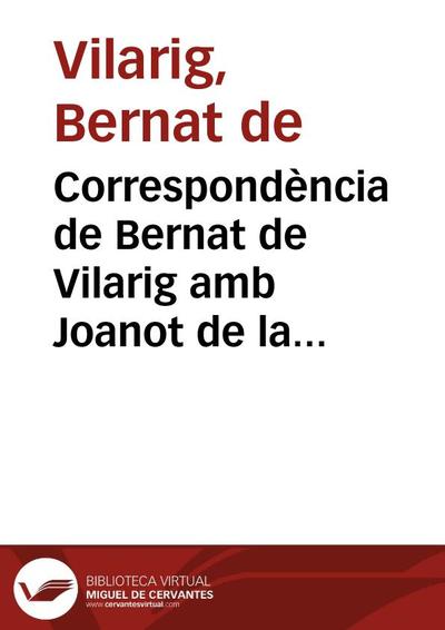 Correspondència de Bernat de Vilarig amb Joanot de la Serra i amb Jofre Pardo, algunes frases de la qual es reprodueixen al Tirant. Conservada al Ms. 7811. Lletres de Batalla de la Biblioteca Nacional de Madrid