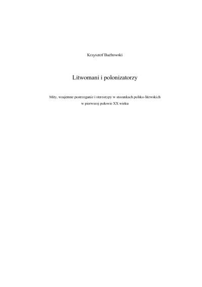 Litwomani i polonizatorzy : mity, wzajemne postrzeganie i stereotypy w stosunkach polsko-litewskich w pierwszej połowie XX wieku