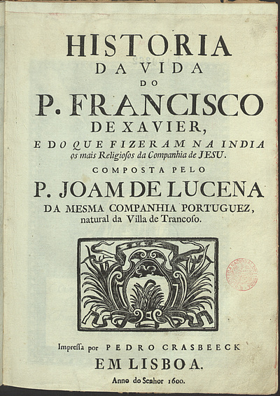 Historia da vida do padre Francisco de Xavier: e do que fizerão na India os mais religiosos da Companhia de Iesu