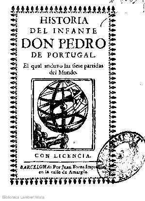 Historia del infante don Pedro de Portugal, el qual anduvo las siete partidas del mundo.