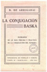 La conjugación baska : sumario de lo más preciso y práctico de la conjugación del Euskera / por B. de Arrigarai.