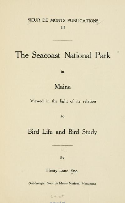 The seacoast national park in Maine, viewed in the light of its relation to bird life and bird study / by Henry Lane Eno.