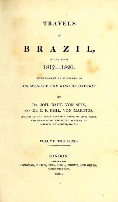 Travels in Brazil, in the years 1817-1820 : undertaken by command of His Majesty the King of Bavaria /Reise in Brasilien.Spix & Martius's Travels in Brazil