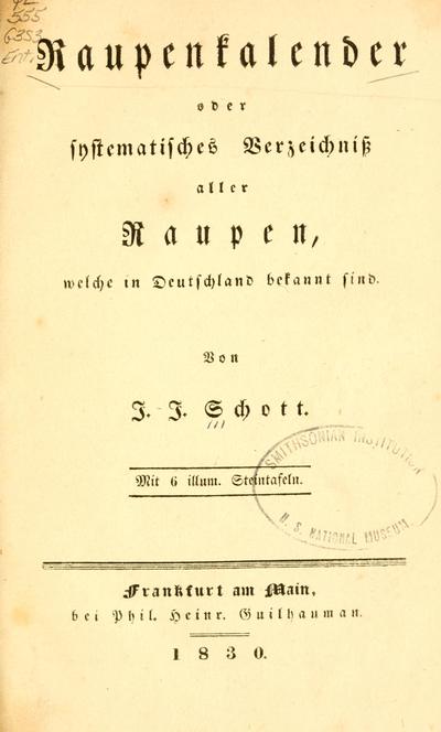 Raupenkalender oder Systematisches Verzeichniss aller Raupen, welche in Deutschland bekannt sind / von J.J. Schott.