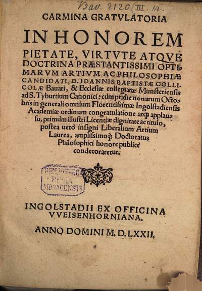 Carmina Gratvlatoria In Honorem ... Ioannis Baptistae Collicolae :... cum in generali Ingolstadiensi Academiae Ordinum congregatione licentiae dignitate ... condecoraretur