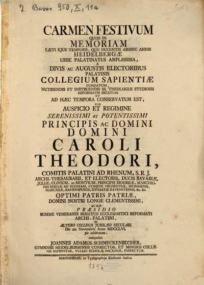 Carmen Festivum Quod In Memoriam Laeti Eius Temporis Quo Ducentis Abhinc Annis Heidelbergae Urbe Palatinatus Amplissima A Divis Ac Augustis Electoribus Palatinis Collegium Sapientiae Fundatum Et Ad Haec Tempora Conservatum Est