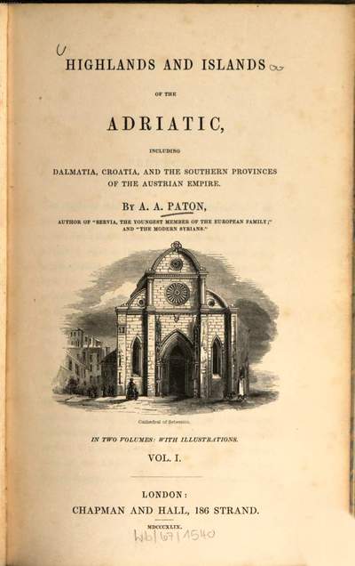Highlands and islands of the Adriatic :including Dalmatia, Croatia, and the Southern provinces of the Austrian Empire. 1