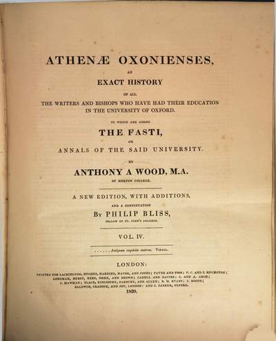 Athenae Oxonienses :an Exact History of all the Writers and Bishops who have had their Education in the University of Oxford ; to which are added the Fasti or Annals of the Said University. 4