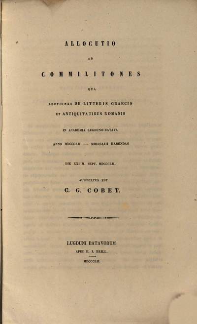 Allocutio ad Commilitones qua lectiones de litteris Graecis et antiquitatibus Romanis in Academia Lugduno-Batava anno 1852-1853 habendas d. XXI. M. Sept. 1852 auspicatus est C. G. Cobet