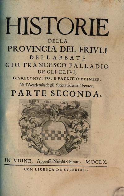 Historie Della Provincia Del Frivli Dell'Abbate Gio. Francesco Palladio De Gli Olivi ... :Divise In Dve Patri. 2