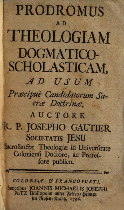 Prodromus Ad Theologiam Dogmatico-Scholasticam :Ad Usum Praecipuè Candidatorum Sacrae Doctrinae