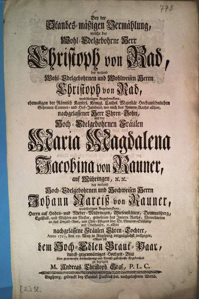 Bey der Standes-mäßigen Vermählung, welche der Wohl-Edelgebohrne Herr Christoph von Rad, des ... Christoph von Rad ... nachgelassener Herr Ehren-Sohn, mit der Hoch-Edelgebohrnen Fräulen Maria Magdalena Jacobina von Rauner, auf Mühringen ... des ... Johann Narciß von Rauner ... nachgelassene Fräulen Ehren-Tochter, Anno 1751. den 10. May in Augspurg vergnüglichst vollzogen, erkühnte sich dem Hoch-Edlen Braut-Paar, durch gegenwärtiges Hochzeit-Blat seine geziemende Hochachtung und Dienst-geflissenste Ergebenheit zu bezeugen M. Andreas Christoph Graf, P. L. C.