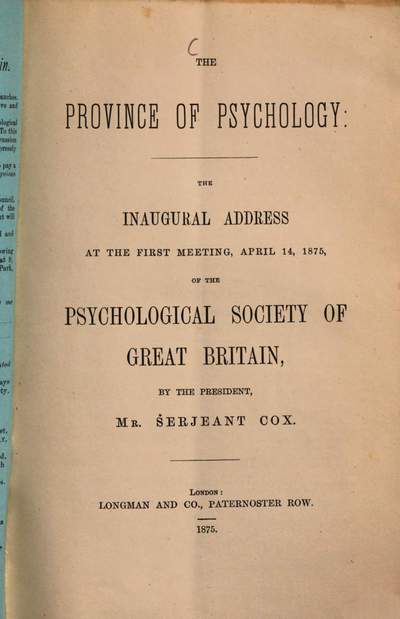 ˜Theœ Province of Psychology :The Inaugural Address at the first Meeting, April 14. 1875 of the Psyche logical Society of Great Britain by the President Serjeant Cox