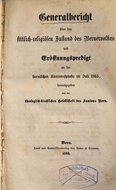 Generalbericht über den sittlich-religiösen Zustand des Bernervolkes und Eröffnungspredigt an der bernischen Kantonssynode im Juli 1865