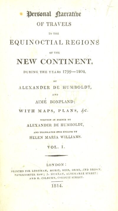 Personal Narrative of Travels to the Equinoctial Regions of the New Continent during the years 1799-1804, by A. de Humboldt and A. Bonpland; with maps, plans ... written in French by A. de H., and translated into English by H. M. Williams. [electronic resource]