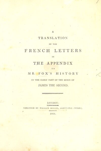 A Translation of the French letters in the appendix to Mr. Fox's History of the early part of the reign of James the Second. [electronic resource]
