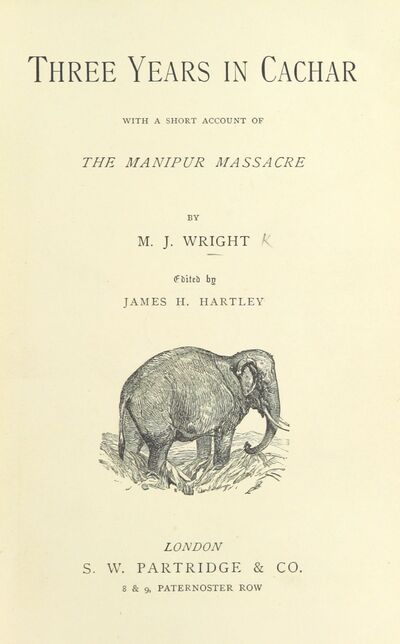 Three Years in Cachar. With a short account of the Manipur massacre ... Edited by J. H. Hartley. [electronic resource]