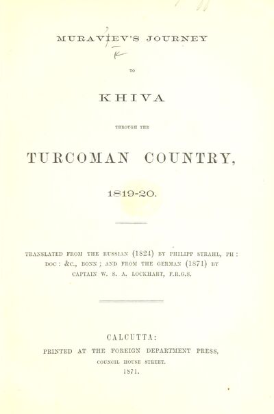 Muraviev's Journey to Khiva through the Turcoman Country, 1819-20. Translated from the Russian, 1824, by P. Strahl ... and from the German, 1871, by ... W. S. A. Lockhart. [With maps.] [electronic resource]