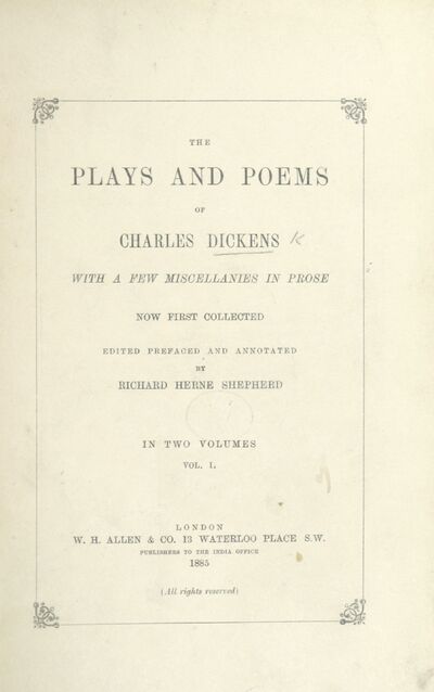 The Plays and Poems of Charles Dickens, with a few miscellanies in prose. Now first collected, edited, prefaced and annotated [together with “The Bibliography of Dickens”] by Richard Herne Shepherd. [electronic resource]