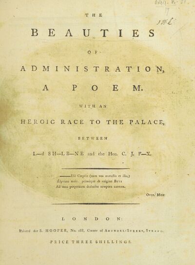 The Beauties of Administration, a poem. With an heroic race to the palace, between L-d Sh-lb-ne [i.e. Lord Shelburne] and the Hon. C. J. F-x [i.e. C. J. Fox]. [electronic resource]