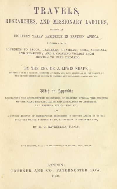 Travels, researches and missionary labours, during an eighteen years' residence in Eastern Africa ... With an appendix respecting the snow-capped mountains of Eastern Africa, ... and a concise account of geographical researches in Eastern Africa up to the discovery of the Uyenyesi by Livingstone in September last, by E. G. Ravenstein. With portrait, maps and illustrations, etc. [electronic resource]