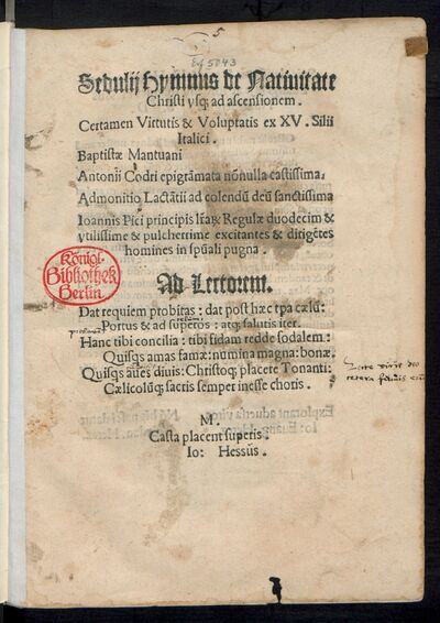 Sedulij Hymnus de Natiuitate || Christi vs[que] ad ascensionem.|| Certamen Virtutis & Voluptatis ex XV. Silii || Italici.|| Baptistae Mantuani || Antonii Codri epigrãmata nõnulla castissima.|| Admonitio Lactãtii ad colendũ deũ sanctissima || Ioannis Pici principis l̃ra[RUM] Regulae duodecim & || vtilissime & pulcherrime excitantes & dirigẽtes || homines in spũali pugna.||Sedulii hymnus de nativitate Christi usque ad ascensionemSedulij Hymnus de Natiuitate Christi vs[que] ad ascensionem. Certamen Virtutis & Voluptatis ex XV. Silii Italici. Baptistae Mantuani Antonii Codri epigrãmata nõnulla castissima. Admonitio Lactãtii ad colendũ deũ sanctissima Ioannis Pici principis l̃ra[RUM] Regulae duodecim & vtilissime & pulcherrime excitantes & dirigẽtes homines in spũali pugna.