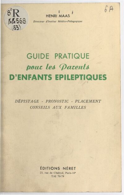 Guide pratique pour les parents d'enfants épileptiques, dépistage, pronostic, placement, conseils aux familes / Henri Maas,...